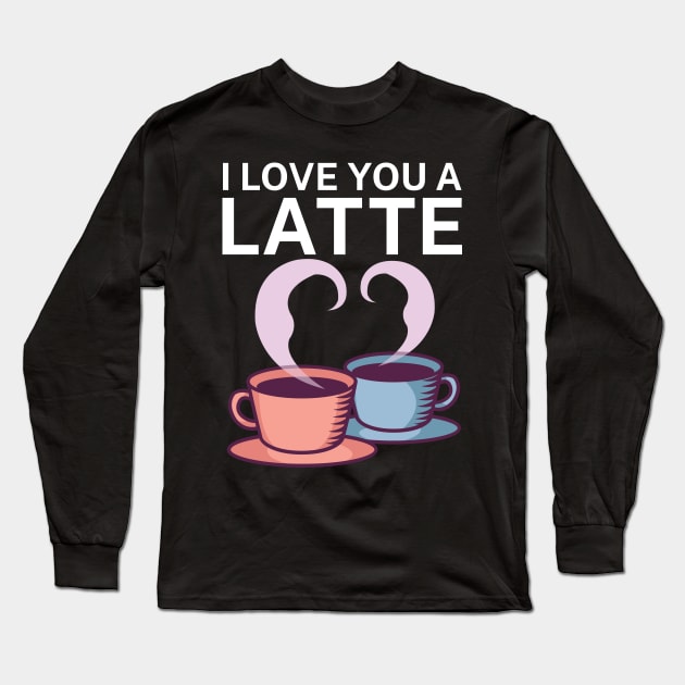 I love you a latte Long Sleeve T-Shirt by maxcode